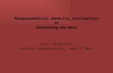 Nonparametric density estimation or Smoothing the data Eric Feigelson Arcetri Observatory, April 2014.