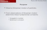 Physics 2225 Brownian Motion Purpose  Observe Brownian motion of particles.  From observations of Brownian motion determine these fundamental constants: