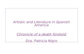 Artistic and Literature in Spanish America Chronicle of a death foretold Dra. Patricia Nigro.