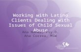Working with Latino Clients Dealing with Issues of Child Sexual Abuse Ana Nuñez, Psy.D. Ana Correa, MSW.