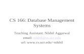 CS 166: Database Management Systems Teaching Assistant: Nikhil Aggarwal email: nikhil@cs.ucr.edunikhil@cs.ucr.edu url:  nikhil