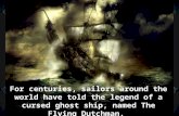 For centuries, sailors around the world have told the legend of a cursed ghost ship, named The Flying Dutchman.