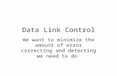 Data Link Control We want to minimize the amount of error correcting and detecting we need to do.