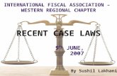 By Sushil Lakhani RECENT CASE LAWS 9 TH JUNE, 2007 INTERNATIONAL FISCAL ASSOCIATION – WESTERN REGIONAL CHAPTER.