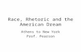 Race, Rhetoric and the American Dream Athens to New York Prof. Pearson.