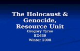 The Holocaust & Genocide, Resource Unit Gregory Tyree ED639 Winter 2008.