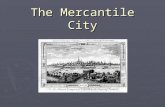 The Mercantile City. economy pre-industrial capitalism, 1600s- mid 1800s (exc. Venice, Milan, Genoa, Bruges) site generally on navigable waterways at.
