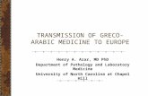 TRANSMISSION OF GRECO- ARABIC MEDICINE TO EUROPE Henry A. Azar, MD PhD Department of Pathology and Laboratory Medicine University of North Carolina at.
