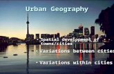 Urban Geography Spatial development of towns/citiesSpatial development of towns/cities Variations between citiesVariations between cities Variations within.