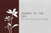 By John Millington Synge RIDERS TO THE SEA. Synge, Women and Love [link] [link] by Ann Saddlemyer Throughout his life Synge was surrounded by women.