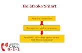 Be Stroke Smart Recognize: stroke symptoms Reduce: stroke risk Respond : at the first sign of stroke, Call 911 immediately!