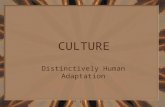 CULTURE Distinctively Human Adaptation Culture is that complex whole which includes knowledge, belief, art, morals, law, custom, and any other capabilities.