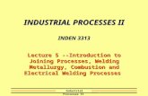 Industrial Processes II INDUSTRIAL PROCESSES II INDEN 3313 Lecture 5 --Introduction to Joining Processes, Welding Metallurgy, Combustion and Electrical.