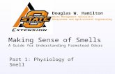 Making Sense of Smells A Guide for Understanding Farmstead Odors Part 1: Physiology of Smell Douglas W. Hamilton Waste Management Specialist Biosystems.