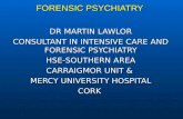 FORENSIC PSYCHIATRY DR MARTIN LAWLOR CONSULTANT IN INTENSIVE CARE AND FORENSIC PSYCHIATRY HSE-SOUTHERN AREA CARRAIGMOR UNIT & MERCY UNIVERSITY HOSPITAL