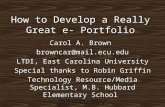 How to Develop a Really Great e Portfolio Brown & Griffin How to Develop a Really Great e- Portfolio Carol A. Brown browncar@mail.ecu.edu LTDI, East Carolina.