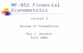1 MF-852 Financial Econometrics Lecture 3 Review of Probability Roy J. Epstein Fall 2003.