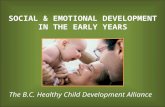 SOCIAL & EMOTIONAL DEVELOPMENT IN THE EARLY YEARS The B.C. Healthy Child Development Alliance.