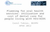 Planning for oral health services: Utilization and cost of dental care for people living with HIV/AIDS Carol Tobias, BUSPH APHA 2012.