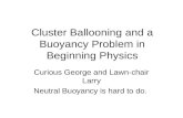Cluster Ballooning and a Buoyancy Problem in Beginning Physics Curious George and Lawn-chair Larry Neutral Buoyancy is hard to do.