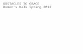OBSTACLES TO GRACE Women’s Walk Spring 2012. We like to imagine the Christian life to be like this... “free running”