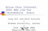 Drive-thru Internet: IEEE 802.11b for “ Automobile ” Users Jorg Ott and Dirk Kutscher Bremem University, Germany IEEE INFOCOM 2004 Reporter: 鄭伊騏 (JOE)