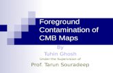 Foreground Contamination of CMB Maps By Tuhin Ghosh Under the Supervision of Prof. Tarun Souradeep.