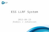 ESS LLRF System 2015-04-23 Anders J Johansson. LLRF at ESS LLRF: Low-Level Radio Frequency Controls the phase and amplitude of the field in the cavities.