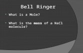 Bell Ringer  What is a Mole?  What is the mass of a NaCl molecule?