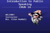 Introduction to Public Speaking CMUN 1A WELCOME! Instructor: Mrs. Ellen Waddell.