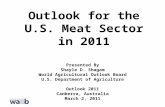 Outlook for the U.S. Meat Sector in 2011 Presented By Shayle D. Shagam World Agricultural Outlook Board U.S. Department of Agriculture Outlook 2011 Canberra,