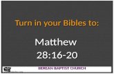 B EREAN B APTIST C HURCH B EREAN B APTIST C HURCH  Turn in your Bibles to: Matthew28:16-20.