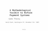 The Core A Methodological Toolkit to Reform Payment Systems Game Theory World Bank, Washington DC, November 5th, 2003.