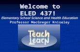 Welcome to ELED 437! Elementary School Science and Health Education Professor MacGregor Kniseley.