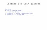 Lecture 14: Spin glasses Outline: the EA and SK models heuristic theory dynamics I: using random matrices dynamics II: using MSR.