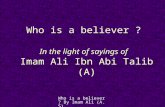 Who is a believer? By Imam Ali (A.S) Who is a believer ? In the light of sayings of Imam Ali Ibn Abi Talib (A)