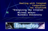 Dealing with Internet Congestion: Two Solutions “Energizing the Internet” Michael Weaver Bucknell University.