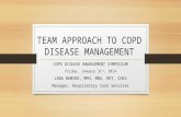 TEAM APPROACH TO COPD DISEASE MANAGEMENT COPD DISEASE MANAGEMENT SYMPOSIUM Friday, January 31 st, 2014 LANA BAMIRO, MPH, MBA, RRT, CHES Manager, Respiratory.