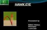 Presented by Nikhil Mohan Narsapur 1ve07ec069.  Hawk-Eye is a used to track the path of the ball.  Hawk-Eye is a used to track the path of the ball.