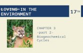 LIVING IN THE ENVIRONMENT 17 TH MILLER/SPOOLMAN CHAPTER 3 -part 2- Biogeochemical Cycles.