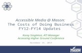 Accessible Media @ Mason: The Costs of Doing Business FY12-FY14 Updates Korey Singleton, ATI Manager Accessing Higher Ground Conference November 19, 2014.