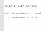 CREATE VIEW SYNTAX CREATE VIEW name [(view_col [, view_col …])] AS [WITH CHECK OPTION];