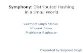 Symphony: Distributed Hashing in a Small World Gurmeet Singh Manku Mayank Bawa Prabhakar Raghavan Presented by Satpreet Singh.