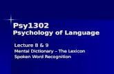 Psy1302 Psychology of Language Lecture 8 & 9 Mental Dictionary – The Lexicon Spoken Word Recognition.