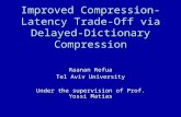 Improved Compression-Latency Trade-Off via Delayed-Dictionary Compression Raanan Refua Tel Aviv University Under the supervision of Prof. Yossi Matias.