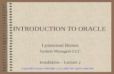 INTRODUCTION TO ORACLE Lynnwood Brown System Managers LLC Installation – Lecture 2 Copyright System Managers LLC 2007 all rights reserved.