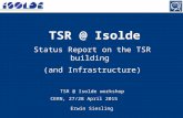 Status Report on the TSR building (and Infrastructure) TSR @ Isolde workshop CERN, 27/28 April 2015 TSR @ Isolde Erwin Siesling.