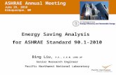 Energy Saving Analysis for ASHRAE Standard 90.1-2010 Bi ng Liu, P.E., C.E.M. LEED AP Senior Research Engineer Pacific Northwest National Laboratory ASHRAE.