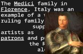The Medici family in Florence, Italy was an example of a wealthy ruling family. They supported artists as patrons and pushed the Renaissance along.