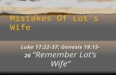 Mistakes Of Lot’s Wife Luke 17:22-37; Genesis 19:15-26 “Remember Lot’s Wife”